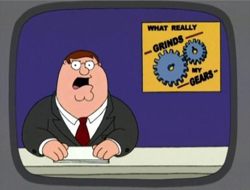 What really grinds my gears What really grinds my gears